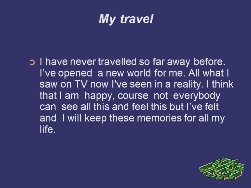 My travel I have never travelled so far away before. I’ve opened  a